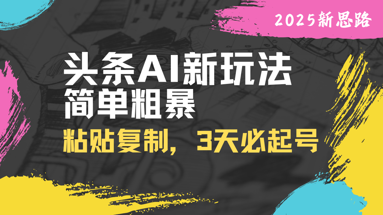 头条AI新玩法，简单粗暴，仅需粘贴复制，三天必起号-创客聚集地