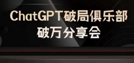 AI破局俱乐部-ChatGPT破局俱乐部破万分享会，AI时代来临，未来已来-创客聚集地