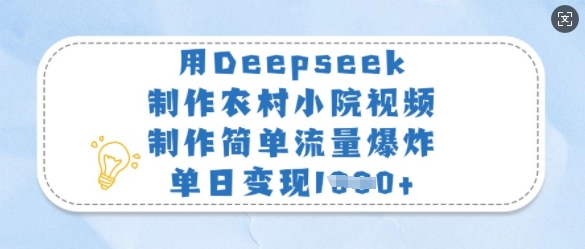 用Deepseek制作农村小院视频，制作简单流量爆炸，单日变现多张-创客聚集地