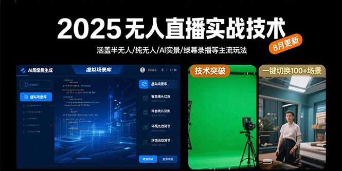 2025无人直播实战技术-8月，涵盖半无人/纯无人/AI实景/绿幕录播等主流玩法-创客聚集地