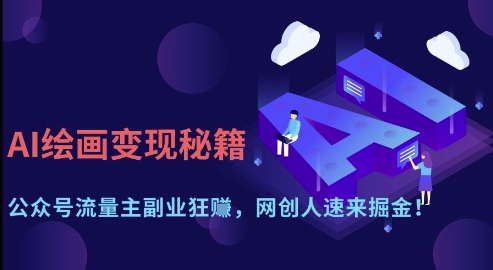 AI绘画变现秘籍：公众号流量主副业狂挣，网创人速来掘金【揭秘】-创客聚集地