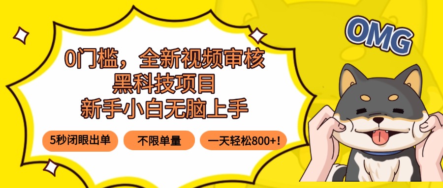 0门槛，全新视频审核黑科技项目，新手小白无脑上手5秒闭眼出单，不限单…-创客聚集地