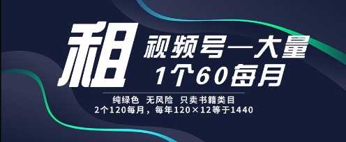 租视频号，一个60每月，2个120.纯绿色、无风险，常年租【揭秘】-创客聚集地